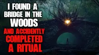 "I Found A Bridge In The Woods And Accidently Completed A Ritual" Creepypasta