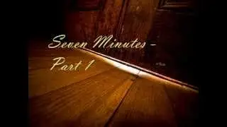 Seven Minutes - Part 1