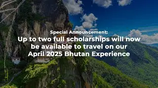 PSA: Up to two full Scholarships will now be awarded for our April 2025 Bhutan Experience