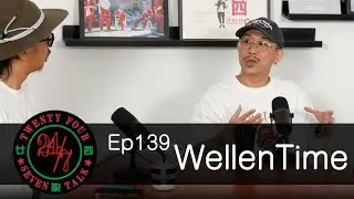 24/7TALK: Episode 139 ft. Wellen Time Pt.2