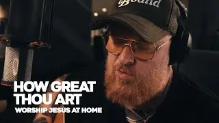 How Great Thou Art - Worship Jesus At Home