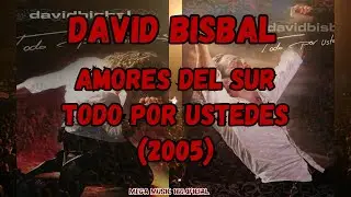 David Bisbal - Amores Del Sur (Todo Por Ustedes) / {PARTE 19] / 2005