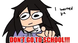 WHY YOU SHOULDN’T GO TO SCHOOL (joke lol)