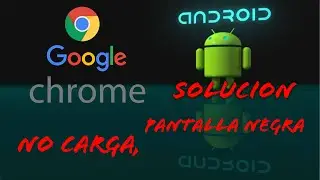 Solución Pantalla negra Chrome, No carga. Android 2022