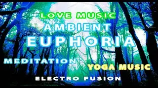 ЛЕЧЕБНАЯ МУЗЫКА / EUPHORIA / LOVE MUSIC / RELAX / MEDITATION / AMBIENT /MAGIC / Electro Fusion