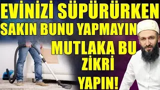 SAKIN BU HATAYI YAPMAYIN! EV SÜPÜRÜRKEN BU ZİKRİ YAPIN! Hüseyin ÇEVİK