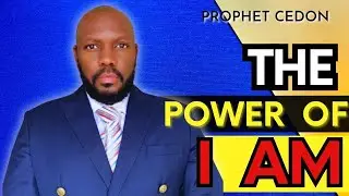THE POWER OF I AM - BY PROPHET CEDON