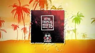 Ultra Tropical House Vocals 15