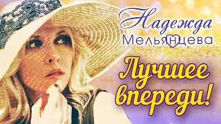 НАДЕЖДА МЕЛЬЯНЦЕВА – ЛУЧШЕЕ ВПЕРЕДИ ❤️ САМЫЙ НЕЖНЫЙ ГОЛОС ШАНСОНА ❤️ LOVE STORY - М