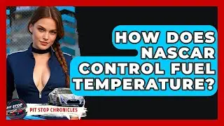 How Does NASCAR Control Fuel Temperature? - Pit Stop Chronicles