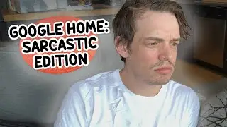 Google Home: Sarcastic Edition