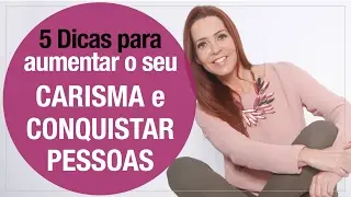 5 Dicas para aumentar o seu CARISMA e CONQUISTAR PESSOAS