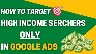 How to Target High Income Searchers ONLY in Google Ads