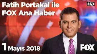 1 Mayıs 2018 Fatih Portakal ile FOX Ana Haber