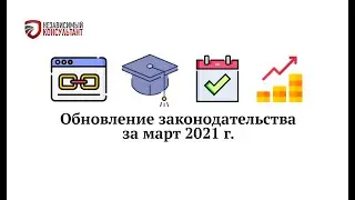 Обновления законодательства за март 2021 г.