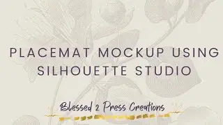 PLACEMAT MOCKUPS USING SILHOUETTE STUDIO