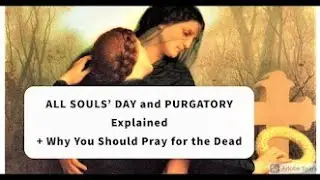 ALL SOULS DAY and PURGATORY Explained 🙏 Why You NEED to Pray for the Dead 🙏 with Prayer