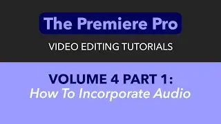 LEARN ADOBE PREMIERE PRO - VOL. 4 PART 1 - HOW TO INCORPORATE AUDIO INTO YOUR TIMELINE