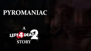 Pyromaniac - A Left 4 Dead 2 Story