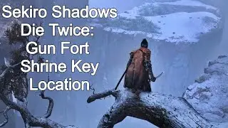 Sekiro Shadows Die Twice Gun Fort Shrine Key Location - How to Find Gun Fort Shrine Key