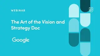 Webinar: The Art of the Vision and Strategy Doc by Google Sr PM, Erin Streeter