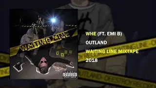 Outland - Whe ft. Emi B [WAITING LINE MIXTAPE]