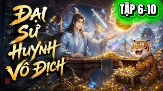 Đại Sư Huynh Vô Địch - Ta Từ Tên Phế Vật Linh Căn Gây Dựng Lại Thanh Vân Tông | Tập 6-10