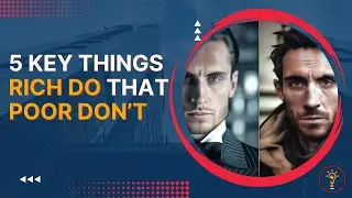 UNVEILED: 5 Key Things Rich Do That Poor Don't! (explained)