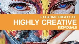 5 Characteristics of Highly Creative Individuals • Tips for Artists