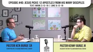 E40 | Jesus Picks 12 Apostles From His Many Disciples | Father & Son Pastoral Podcast | Mk 3 & Lk 6