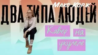 [Макс Корж]~Два типа людей(кавер на укулеле)