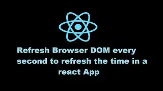 Refresh Browser DOM every second to refresh the time in a react App : react Tutorial # 6