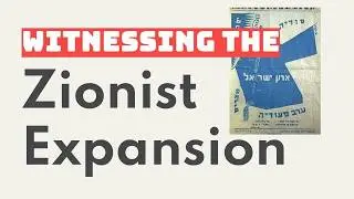 Witnessing the Zionist Expansion (Part 4)