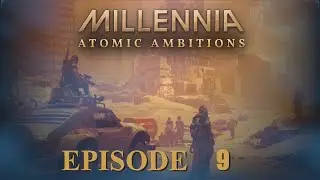Millennia Atomic Ambitions: Episode 9 - War Of Attrition
