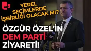 Özgür Özel'in DEM Parti Ziyareti: Yerel seçimlerde işbirliği olacak mı?