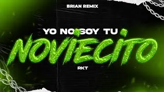 YO NO SOY TU NOVIECITO - RKT ✘ BRIAN REMIX