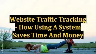 Website Traffic Tracking - How Using A System Saves Time And Money