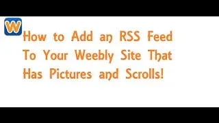 How to Add an RSS feed to a Weebly site that has Pictures and Scrolls