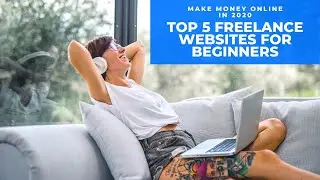 Top 5 Freelance Websites for Beginners to Make Money Online in 2020