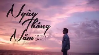 NGÀY THÁNG NĂM - HÙNG QUÂN | MV