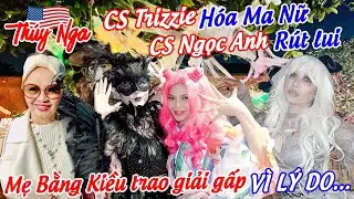Cs Trizze hoá Ma nữ.. CS Ngọc Anh rút lui.. Mẹ Bằng Kiều trao giải gấp vì lý do..