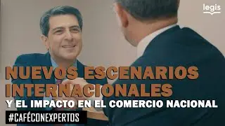 Legis Café con expertos 3 | Escenarios internacionales que impactan en el comercio nacional