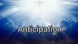 THE ANTICIPATION OF HIS COMING!!! ARE 