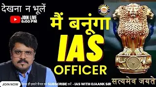 मैं बनूंगा IAS OFFICER / How To Clear IAS Exam and Become an IAS Officer? / OJAANK IAS ACADEMY