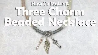 How To Bead A Necklace: Three Charm Beaded Necklace