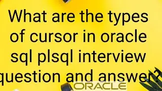 What are the types of cursors in Oracle SQL PLSQL INTERVIEW QUESTIONS AND ANSWERS?