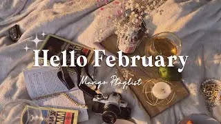 [Playlist] Hello February ✨ Chill songs to make you happier this month