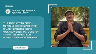 🌿 Healing at Yan Cure – Asit Banerjee’s Experience 🌿