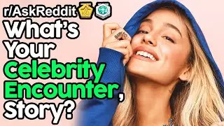 What's Your NSFW Celebrity Encounter, Story? (r/AskReddit Top Posts | Reddit Stories)
