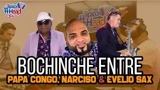 BOCHINCHE ENTRE PAPA CONGO, NARCISO & EVELIO SAX #TipicoHeadShow